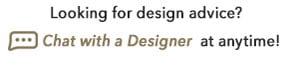 Looking for design advice? Chat with a designer at anytime!